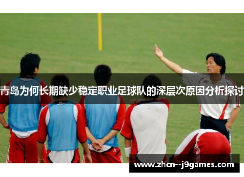 青岛为何长期缺少稳定职业足球队的深层次原因分析探讨