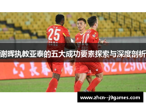 谢晖执教亚泰的五大成功要素探索与深度剖析