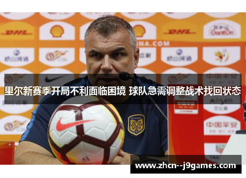 里尔新赛季开局不利面临困境 球队急需调整战术找回状态